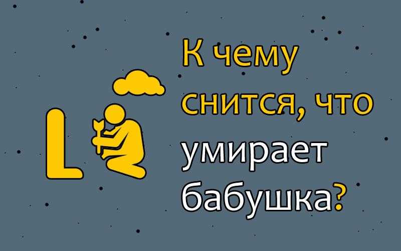 К чему снится покойная бабушка внучке — живой и помогает во сне