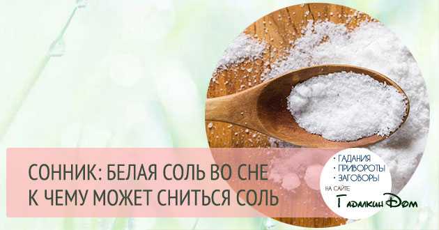 К чему снится соль: в банке, просыпанная, в солонке, в воде. к чему снится много соли – толкования различных сонников -